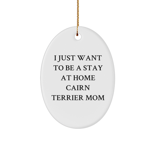 Cairn Terrier Dog Mom Gifts from Friends for Christmas, 'I Just Want To Be A Stay At Home Cairn Terrier Mom', Oval Ornament, Funny Quote - Image 1