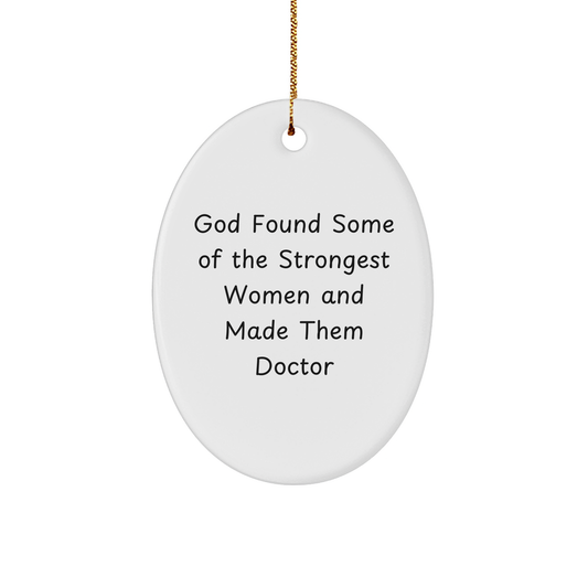 Funny Doctor Gifts for Christmas - Oval Ornament with Inspirational Quote 'God Found Some Of The Strongest Women And Made Them Doctor' - Gifts from Friends to Family - Image 1