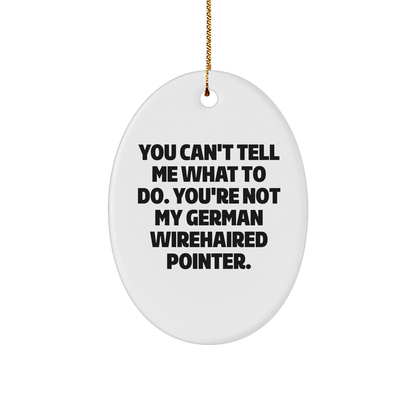 Funny German Wirehaired Pointer Dog Gifts from Friends for Christmas - 'You Can't Tell Me What To Do. You're Not My German Wirehaired Pointer.' Oval Ornament - Image 1