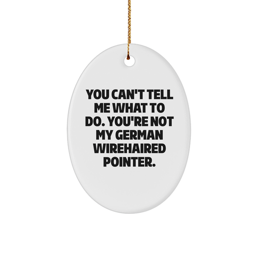Funny German Wirehaired Pointer Dog Gifts from Friends for Christmas - 'You Can't Tell Me What To Do. You're Not My German Wirehaired Pointer.' Oval Ornament - Image 1