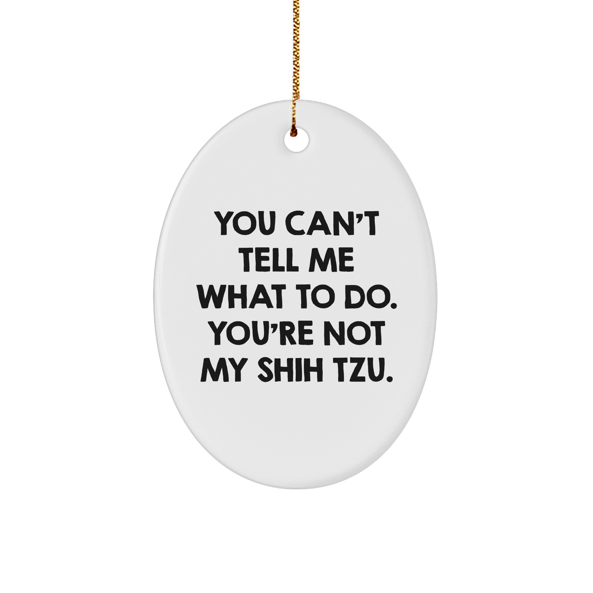 Funny Shih Tzu Dog Oval Ornament Gifts from Friends, Christmas Unique Gifts for Shih Tzu Dog Lovers, 'You Can't Tell Me What To Do. You're Not My Shih Tzu.' - Image 1