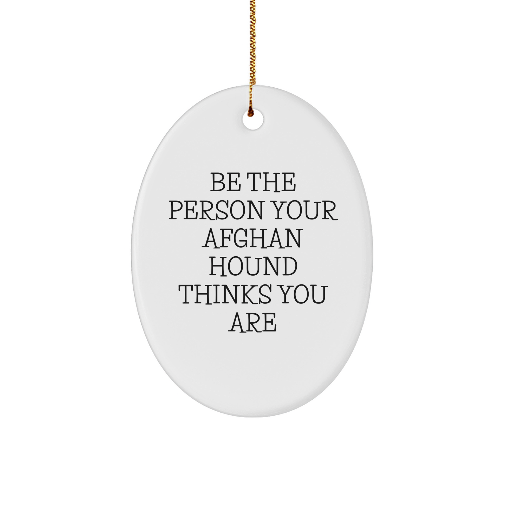 Funny Afghan Hound Dog Gifts, Oval Ornament for Men, Women, Friends, Family - 'Be The Person Your Afghan Hound Thinks You Are' Quote, Christmas Unique Gifts from Loved Ones - Image 1