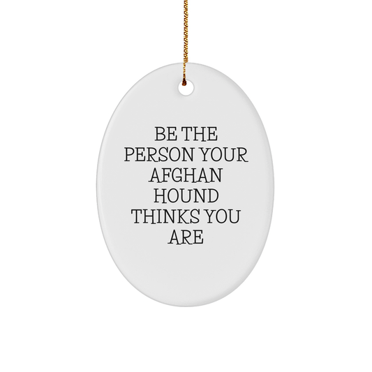 Funny Afghan Hound Dog Gifts, Oval Ornament for Men, Women, Friends, Family - 'Be The Person Your Afghan Hound Thinks You Are' Quote, Christmas Unique Gifts from Loved Ones - Image 1