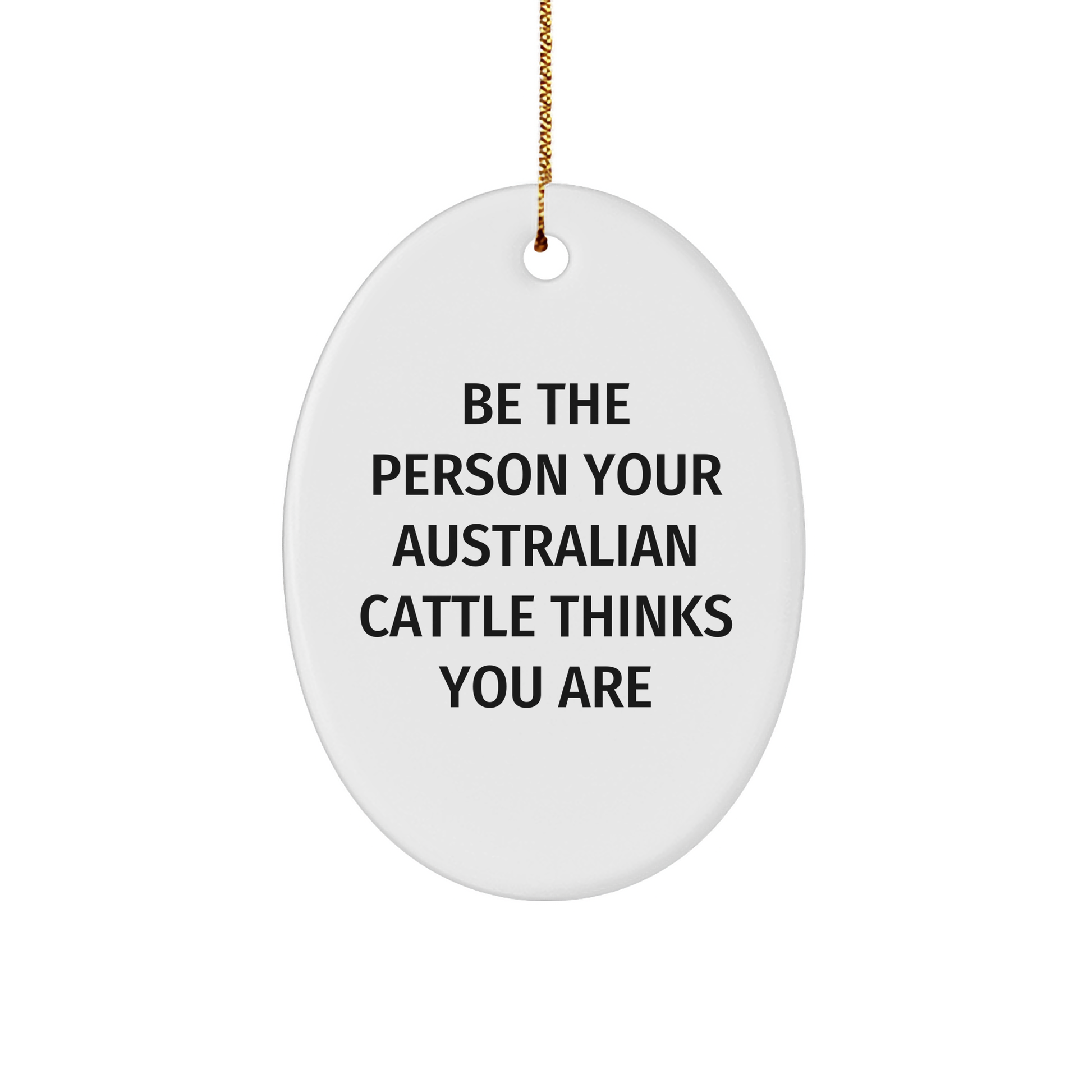Australian Cattle Dog Oval Ornament, Be The Person Your Australian Cattle Thinks You Are, Funny Quote Gifts for Australian Cattle Dog Lovers, Christmas Unique Gifts from Family - Image 1
