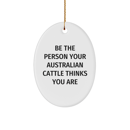 Australian Cattle Dog Oval Ornament, Be The Person Your Australian Cattle Thinks You Are, Funny Quote Gifts for Australian Cattle Dog Lovers, Christmas Unique Gifts from Family - Image 1