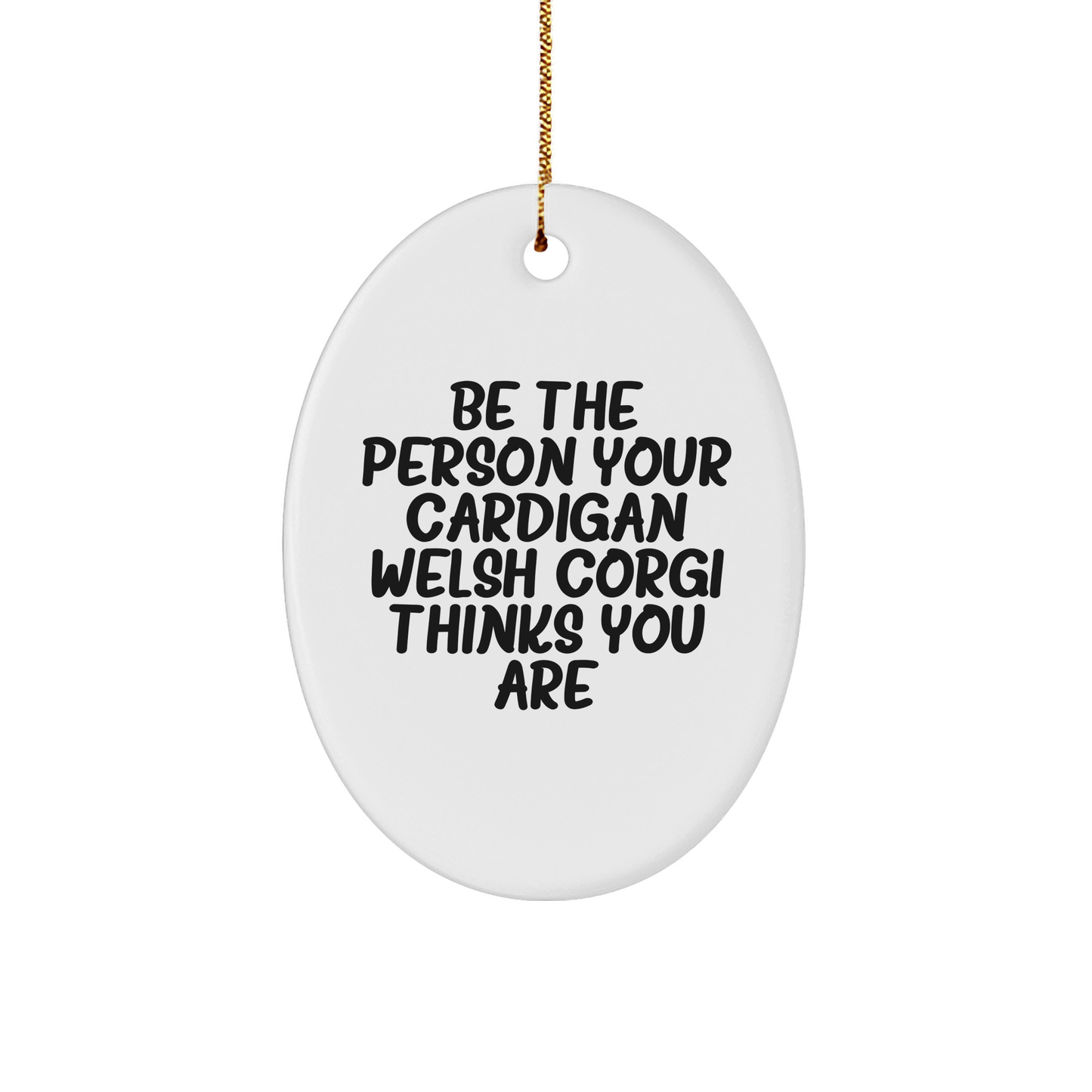Funny Cardigan Welsh Corgi Dog Gifts from Men for Christmas Unique Oval Ornament Be The Person Your Cardigan Welsh Corgi Thinks You Are - Image 1