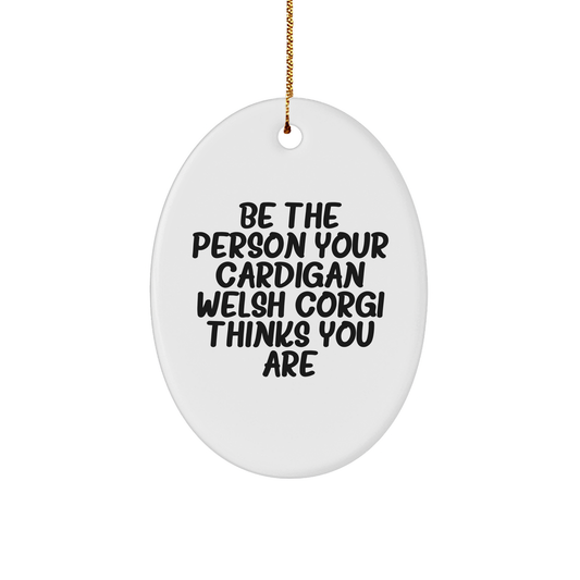 Funny Cardigan Welsh Corgi Dog Gifts from Men for Christmas Unique Oval Ornament Be The Person Your Cardigan Welsh Corgi Thinks You Are - Image 1