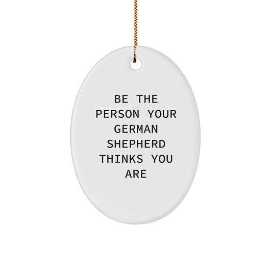 German Shepherd Dog Oval Ornament Gifts for Men from Family - Be The Person Your German Shepherd Thinks You Are, Funny Quote, Christmas Unique - Image 1