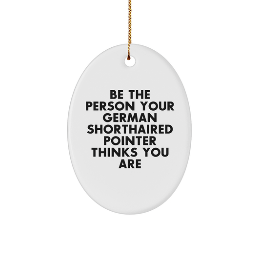 Funny German Shorthaired Pointer Dog Gifts from Family to Men, 'Be The Person Your German Shorthaired Pointer Thinks You Are' Oval Ornament for Christmas Unique Gifts - Image 1