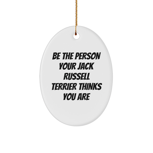 Funny Jack Russell Terrier Dog Gifts from Men to Friends - Oval Ornament, 'Be The Person Your Jack Russell Terrier Thinks You Are' Quote, Christmas Unique Gifts - Image 1