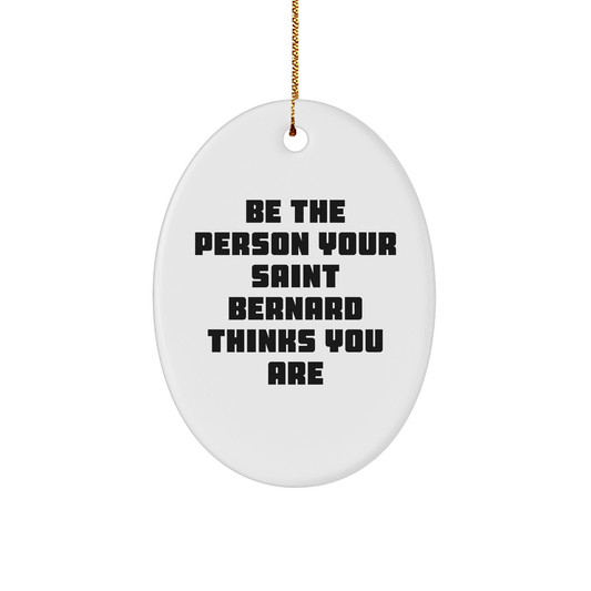 Funny Saint Bernard Dog Gifts from Men to Saint Bernard Dog, 'Be The Person Your Saint Bernard Thinks You Are' Oval Ornament for Christmas - Image 1