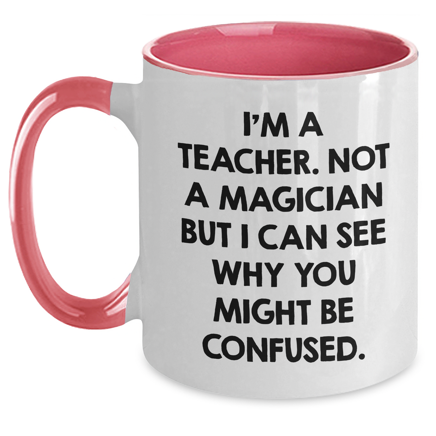 Funny Teacher Gifts from Friends for Teacher's Day - Two Tone Coffee Mug with I'm A Teacher. Not A Magician But I Can See Why You Might Be Confused. Quote - Main