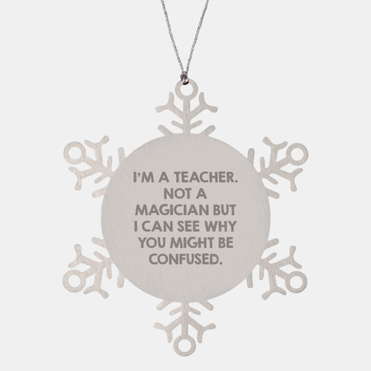 Teacher Snowflake Ornament Gifts from Men to Friends on Christmas - I'm A Teacher. Not A Magician But I Can See Why You Might Be Confused. - Image 1