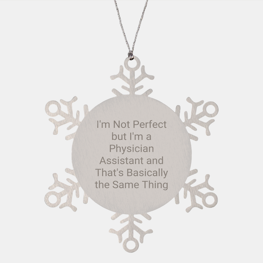 Funny Physician Assistant Snowflake Ornament Gifts from Friends to Physician Assistants - I'm Not Perfect But I'm A Physician Assistant And That's Basically The Same Thing - Image 1