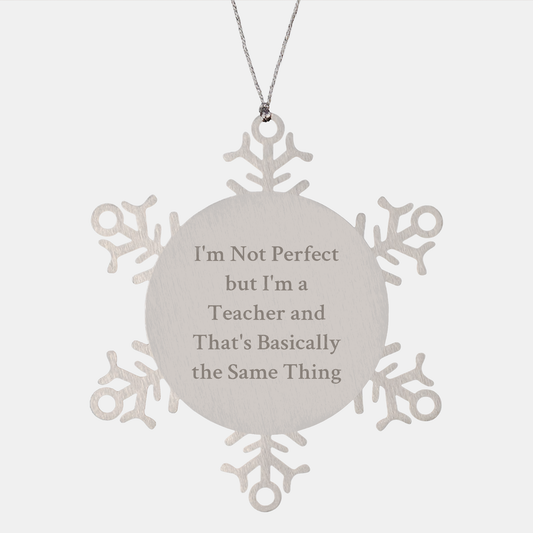 Funny Teacher Gifts from Friends: Snowflake Ornament with Quote 'I'm Not Perfect But I'm A Teacher And That's Basically The Same Thing', Unique Christmas Memorable Present for Teachers - Image 1