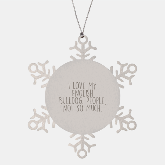 Funny English Bulldog Gifts - Snowflake Ornament for Christmas, I Love My English Bulldog. People, Not So Much., Gifts from Men to English Bulldog Lovers - Image 1