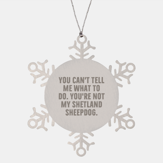 Shetland Sheepdog Gifts from Friends, Snowflake Ornament with Funny Quote, Christmas Unique Presents for Shetland Sheepdog Owners, You Can't Tell Me What To Do. You're Not My Shetland Sheepdog. - Image 1