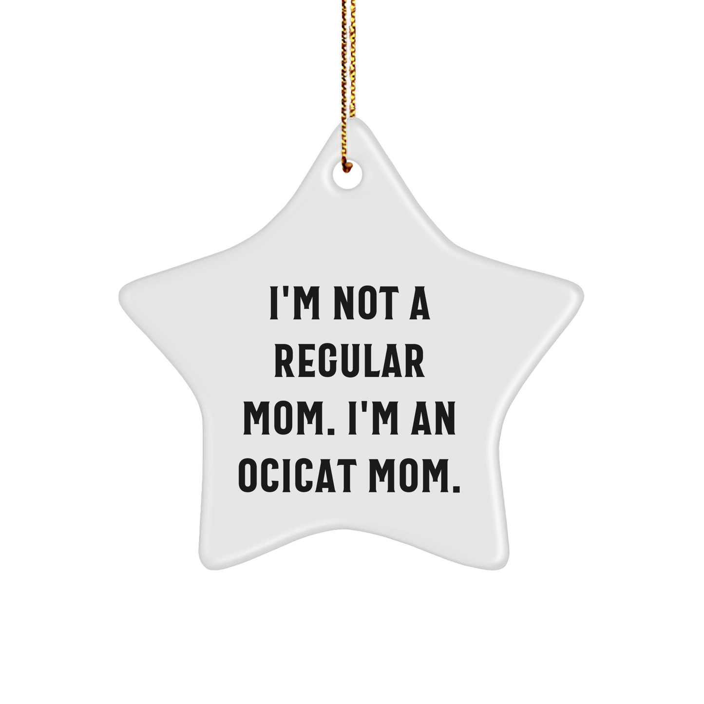 Ocicat Mom Gifts, Star Ornament for Christmas, Funny Quote 'I'm Not A Regular Mom. I'm An Ocicat Mom.' from Friends, Family, Men, Women - Image 1