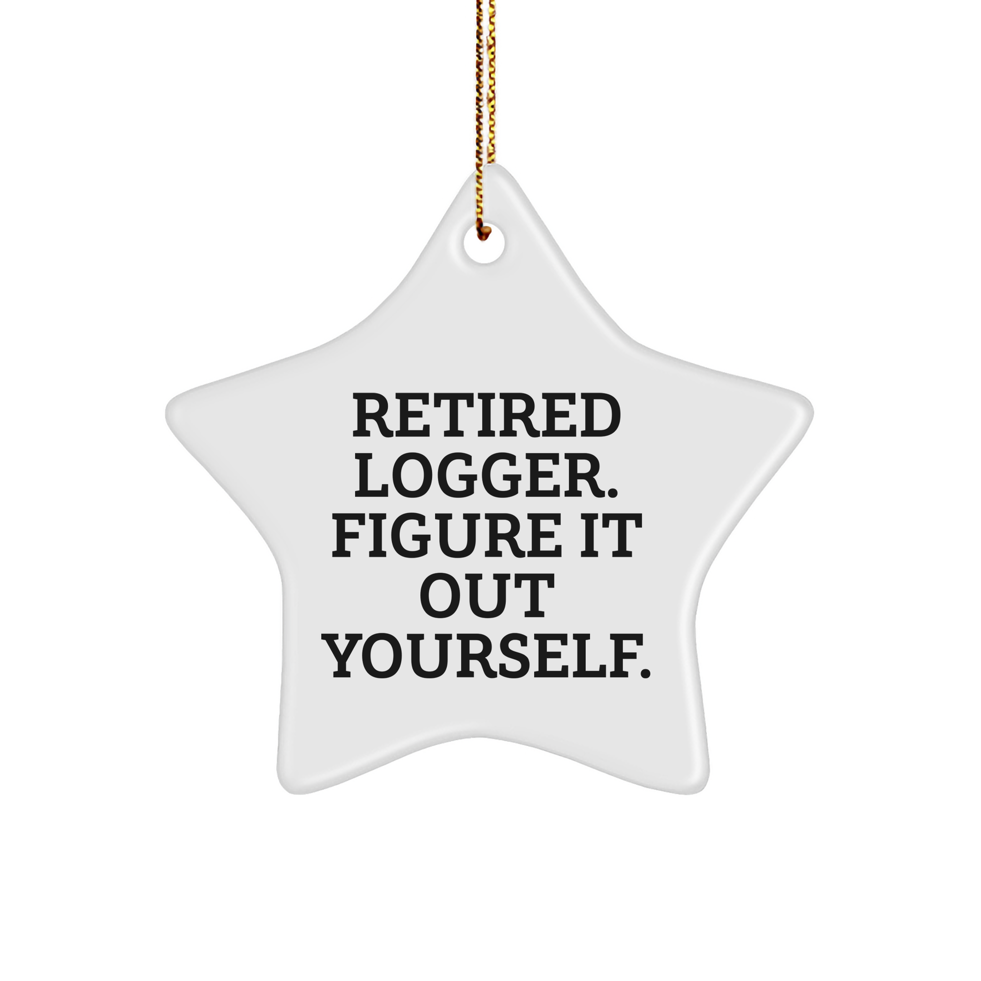 Logger Gifts: Star Ornament, 'Retired Logger. Figure It Out Yourself.' Quote, Christmas Unique Gifts from Friends to Logger - Image 1