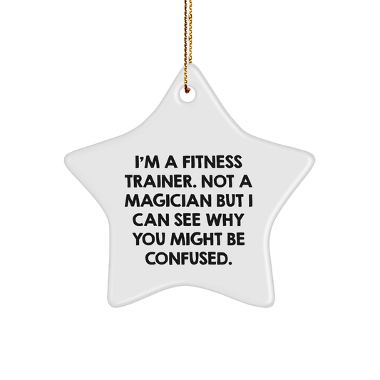 Fitness Trainers' Star Ornament Gifts from Friends and Family, 'I'm A Fitness Trainer. Not A Magician But I Can See Why You Might Be Confused', Christmas Unique Gifts for Fitness Trainers - Image 1