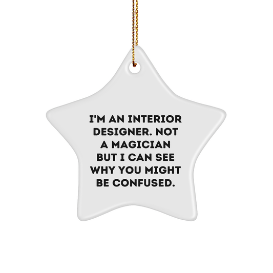 Funny Interior Designer Gifts from Friends - Star Ornament for Interior Designer, 'I'm An Interior Designer. Not A Magician But I Can See Why You Might Be Confused.' - Image 1
