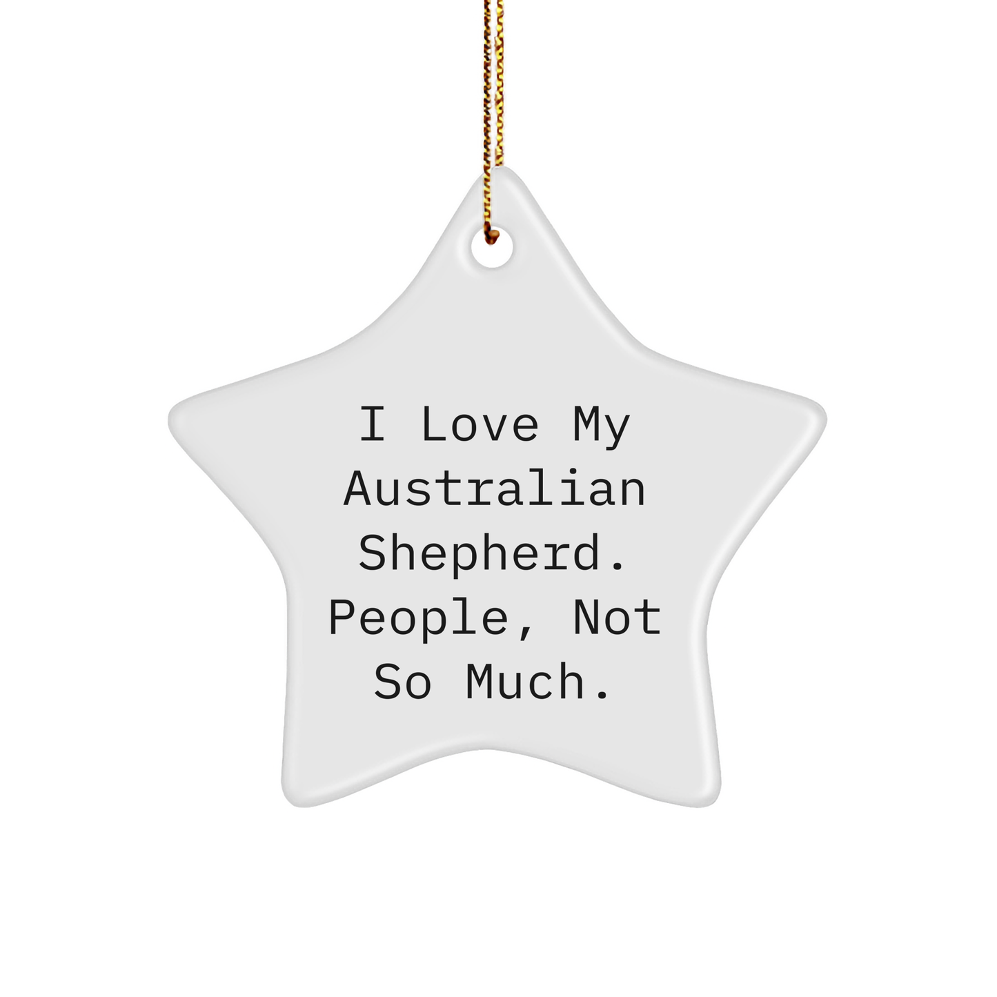 Australian Shepherd Dog Lovers Gifts from Friends for Christmas Unique Star Ornament - 'I Love My Australian Shepherd. People, Not So Much.' - Image 1