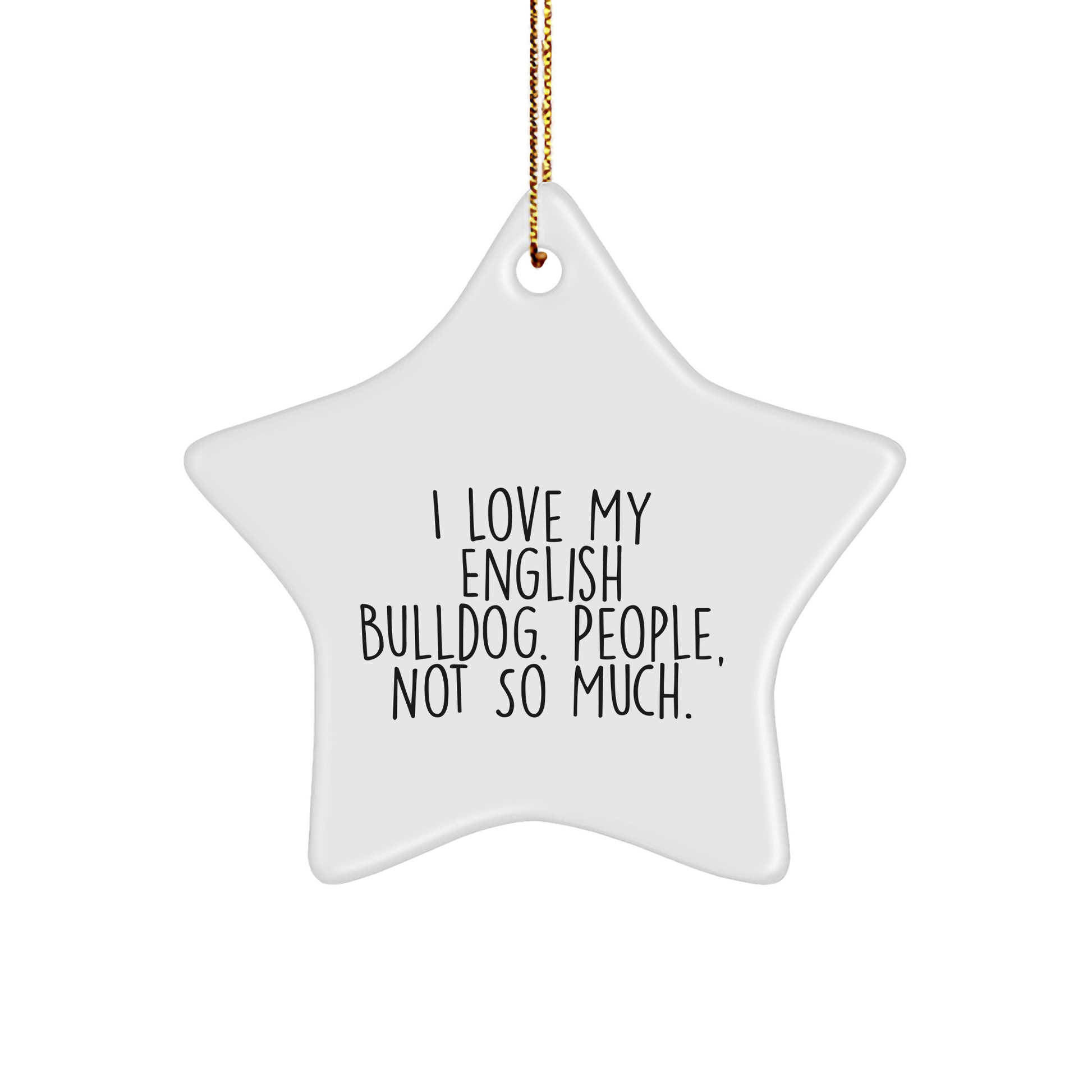 English Bulldog Star Ornament, Funny Quote Gifts from Friends to Family, Christmas Unique Finds, I Love My English Bulldog. People, Not So Much. - Image 1