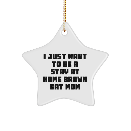 Funny Brown Cat Mom Gifts - I Just Want To Be A Stay At Home Brown Cat Mom Star Ornament, Best Christmas Unique Gifts from Mom to Brown Cat Lover, Brown Cat Decorations - Image 1