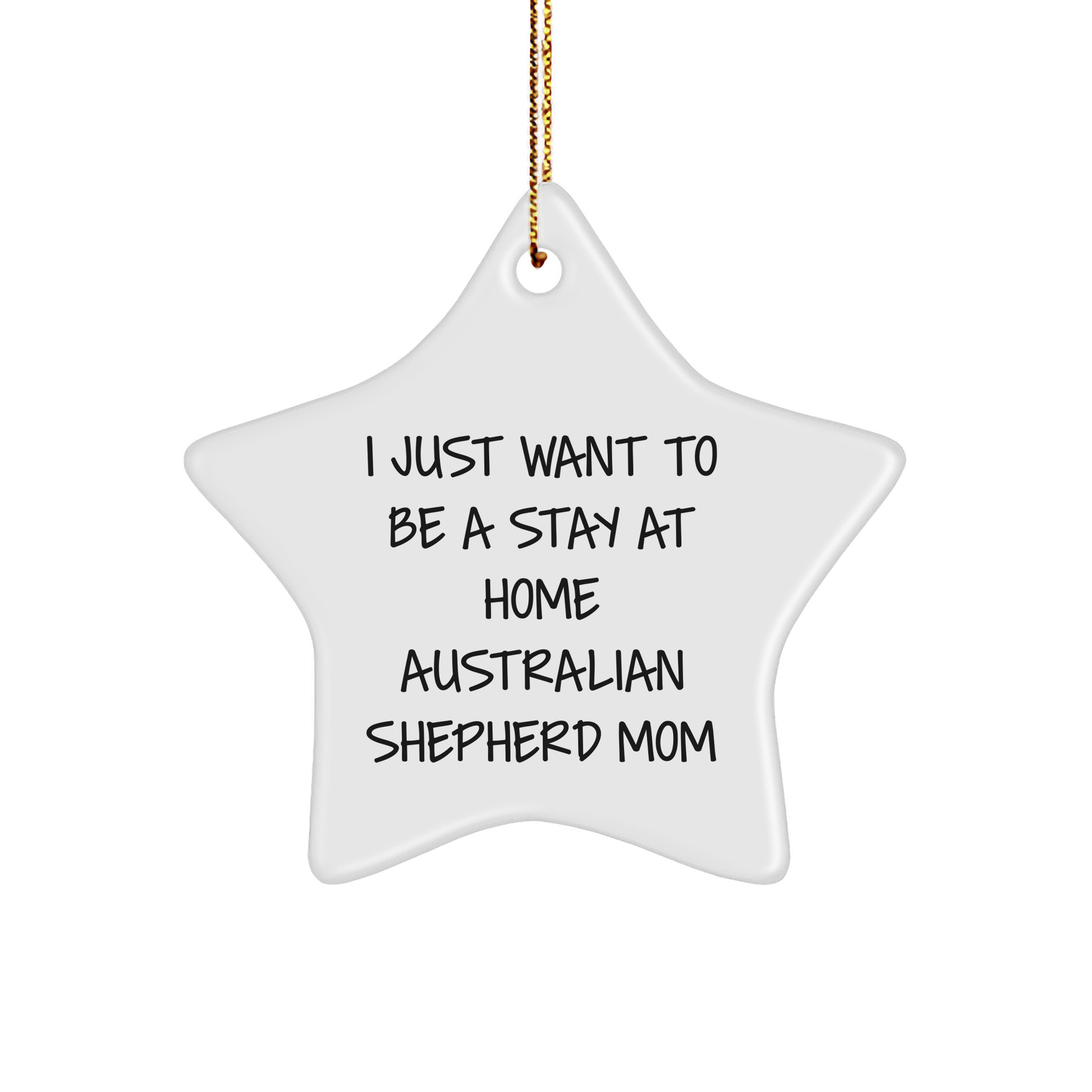 Funny Australian Shepherd Dog Mom Gifts from Friends for Christmas - 'I Just Want To Be A Stay At Home' Star Ornament - Image 1