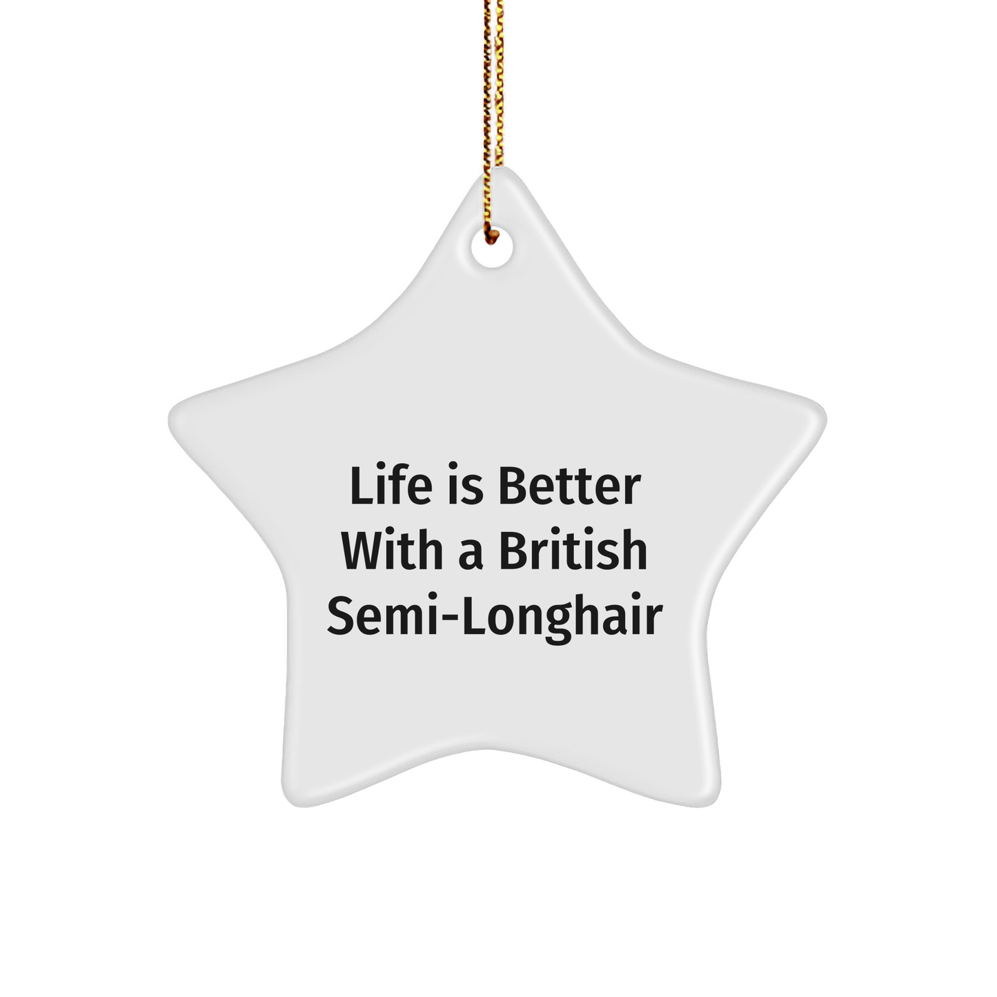 British Semi-Longhair Cat Star Ornament, 'Life Is Better With A British Semi-longhair' Quote, White, 3.25" Tall, Perfect Christmas Unique Gift for Friends, Family, or Coworkers - Image 1