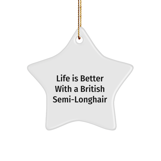 British Semi-Longhair Cat Star Ornament, 'Life Is Better With A British Semi-longhair' Quote, White, 3.25" Tall, Perfect Christmas Unique Gift for Friends, Family, or Coworkers - Image 1