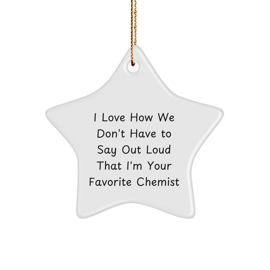 Funny Chemist Gifts - 'I Love How We Don't Have To Say Out Loud That I'm Your Favorite Chemist' Star Ornament for Christmas, by Gifts from Friends and Family for Chemists - Image 1
