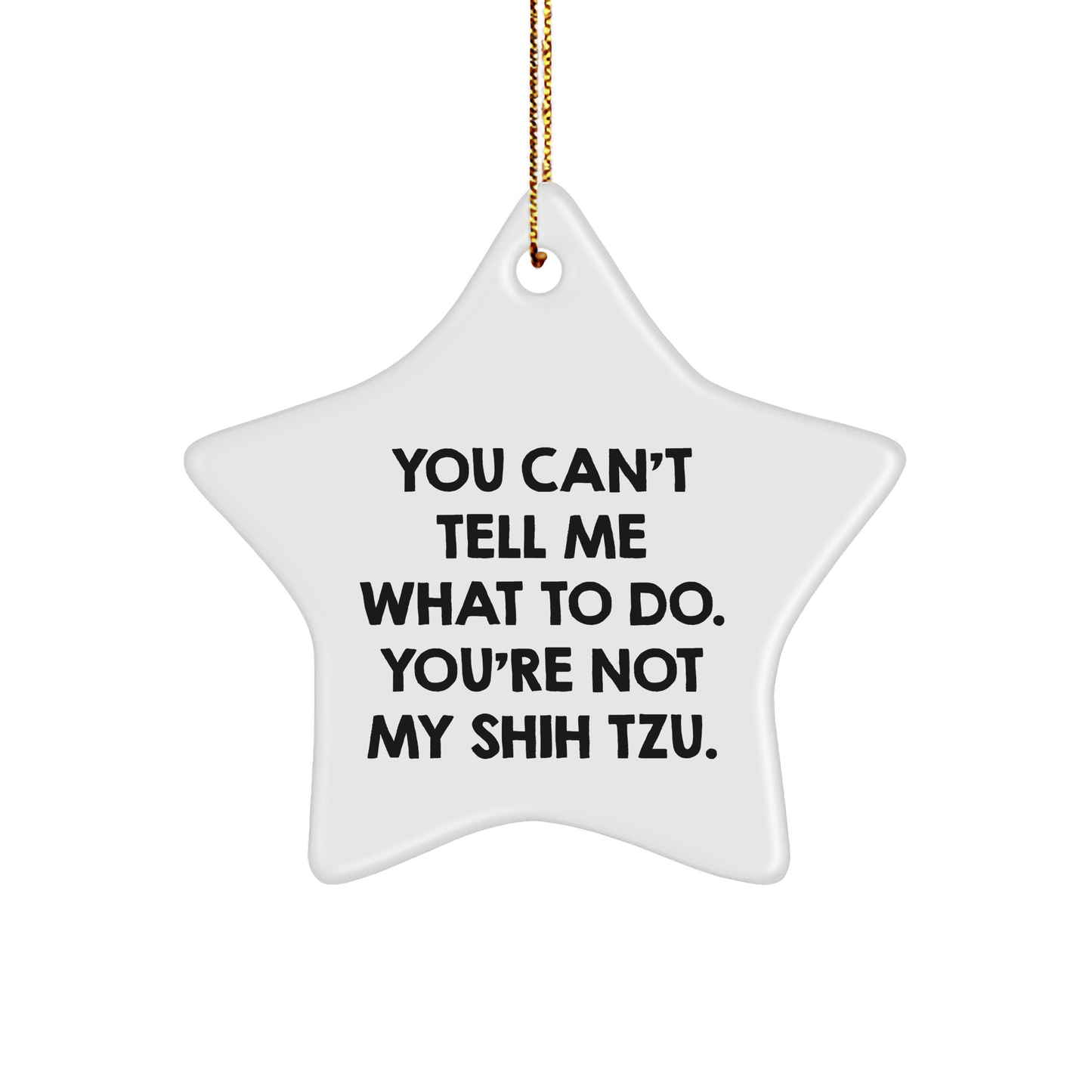 Funny Shih Tzu Dog Gifts, You Can't Tell Me What To Do. You're Not My Shih Tzu., Star Ornament for Christmas, Gifts from Family to Friends - Image 1