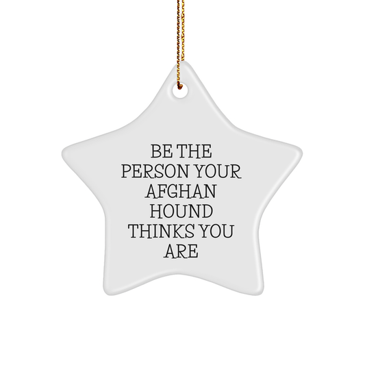 Funny Afghan Hound Dog Gifts for Men, Women, Family - Be The Person Your Afghan Hound Thinks You Are, Star Ornament, Christmas Unique Gifts from Friends, Coworkers, Family - Image 1