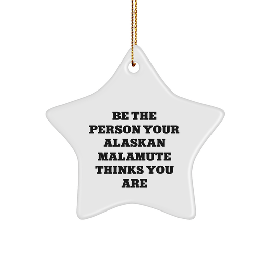 Alaskan Malamute Dog Star Ornament, Funny Quote Gift, Gifts from Men to Friends for Christmas Unique Gifts, Be the Person Your Alaskan Malamute Thinks You Are - Image 1