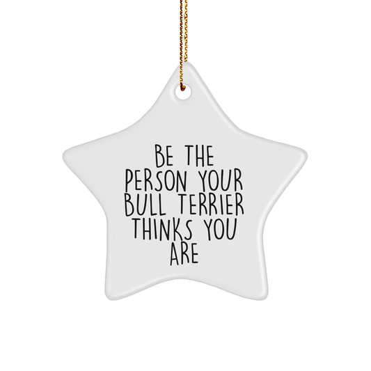 Bull Terrier Dog Star Ornament Gifts for Friends, Family, and Men from Be the Person Your Bull Terrier Thinks You Are Quote, White Star Shaped, Christmas Unique Finds - Image 1