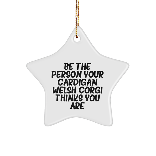 Funny Cardigan Welsh Corgi Dog Gifts, 'Be The Person Your Cardigan Welsh Corgi Thinks You Are' Star Ornament for Christmas from Mom to Family - Image 1