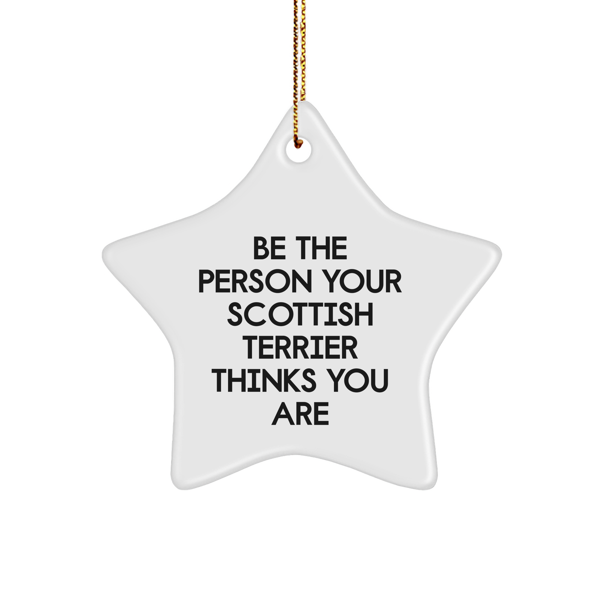 Scottish Terrier Dog Gifts, Be The Person Your Scottish Terrier Thinks You Are, Star Ornament, White, 3.25" Tall, Christmas Unique Gifts from Family - Image 1