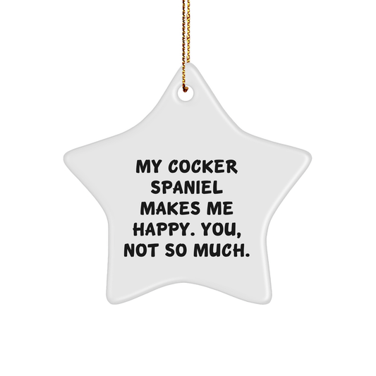 Cocker Spaniel Dog Lover's Funny Christmas Unique Gift, 'My Cocker Spaniel Makes Me Happy. You, Not So Much.' Star Ornament from Friends, Family, or Coworkers - Image 1
