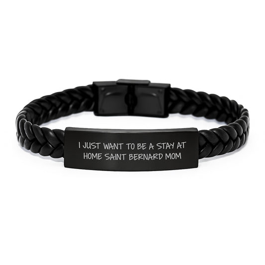 Funny Saint Bernard Dog Gifts, Interlaced Leather Bracelet for Graduation, Gifts from Mom to Saint Bernard Dog Lovers, I Just Want to Be a Stay at Home Saint Bernard Mom Quote - Image 1