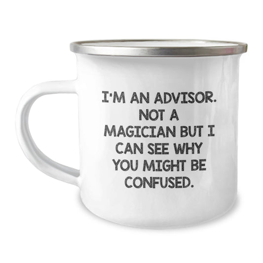 Funny Advisor Gifts for Men from Friends on Graduation, I'm An Advisor Not A Magician But I Can See Why You Might Be Confused. 12 oz Camping Mug - Image 1