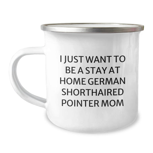 Funny German Shorthaired Pointer Dog Gifts - I Just Want To Be A Stay At Home Mom - 12 oz Camping Mug for Birthday - Image 1