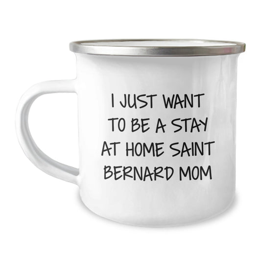 Saint Bernard Dog Mom Gifts, I Just Want To Be A Stay At Home Saint Bernard Mom, Camping Mug for Graduation, Gifts from Family to Saint Bernard Dog Mom - Image 1