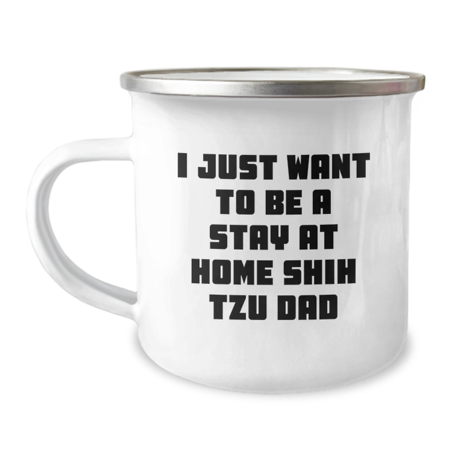 Funny Shih Tzu Dad Gifts, I Just Want To Be A Stay At Home Shih Tzu Dad, Camping Mug for Graduation, Gifts from Friends - Gifts for Shih Tzu Dog Lovers - Image 1