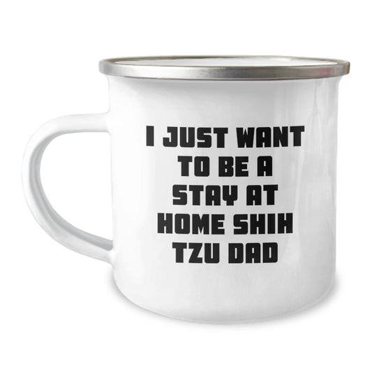 Funny Shih Tzu Dad Gifts, I Just Want To Be A Stay At Home Shih Tzu Dad, Camping Mug for Graduation, Gifts from Friends - Gifts for Shih Tzu Dog Lovers - Image 1