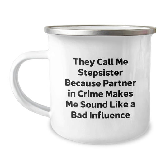 Funny Stepsister Gift, 'They Call Me Stepsister Because Partner In Crime Makes Me Sound Like A Bad Influence', 12 oz Camping Mug for Graduation, Gifts from Family to Stepsister, Unique - Image 1
