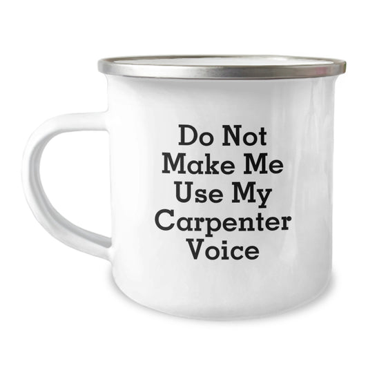 Carpenter Birthday Unique Gift Funny Mug, 'Do Not Make Me Use My Carpenter Voice', 12 oz Stainless Steel Camping Mug for Men, Gifts from Family, Friends, Coworkers - Image 1