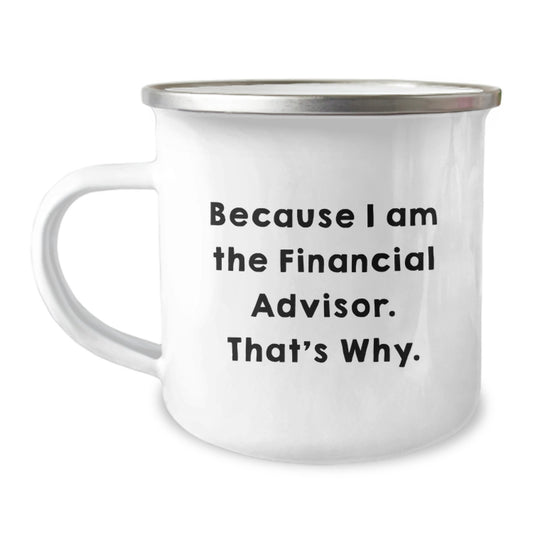 Funny Financial Advisor Gifts from Friends to Graduating Financial Advisors, Because I Am The Financial Advisor. That's Why. - Camping Mug for Men, Women, Coworkers - Image 1