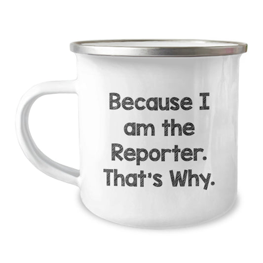 Reporter's Funny Camping Mug, Gifts from Friends to Reporter, 12 oz Stainless Steel with Enamel Finish, Unique Graduation Gifts Because I Am The Reporter. That's Why. - Image 1
