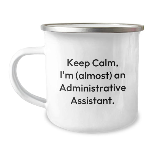 Funny Administrative Assistant Gifts - Keep Calm, I'm (almost) An Administrative Assistant. - Graduation Unique Gifts from Friends to Administrative Assistants - 12 oz Camping Mug - Image 1